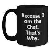 Chef's Proud Funny Quote Gifts from Friends to Chef Black Coffee Mugs for Birthday, Because I Am The Chef. That's Why. - Main